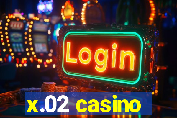 x.02 casino